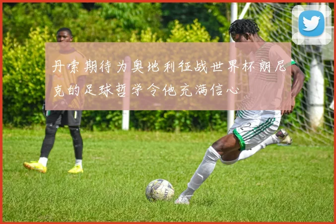 丹索期待为奥地利征战世界杯朗尼克的足球哲学令他充满信心