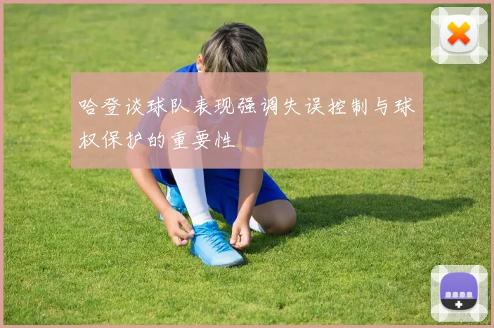 哈登谈球队表现强调失误控制与球权保护的重要性