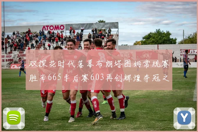 双探花时代落幕布朗塔图姆常规赛胜率665季后赛603再创辉煌夺冠之路