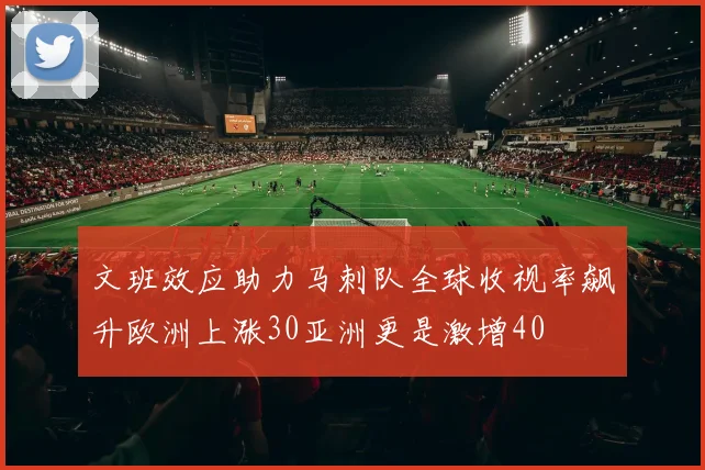 文班效应助力马刺队全球收视率飙升欧洲上涨30亚洲更是激增40